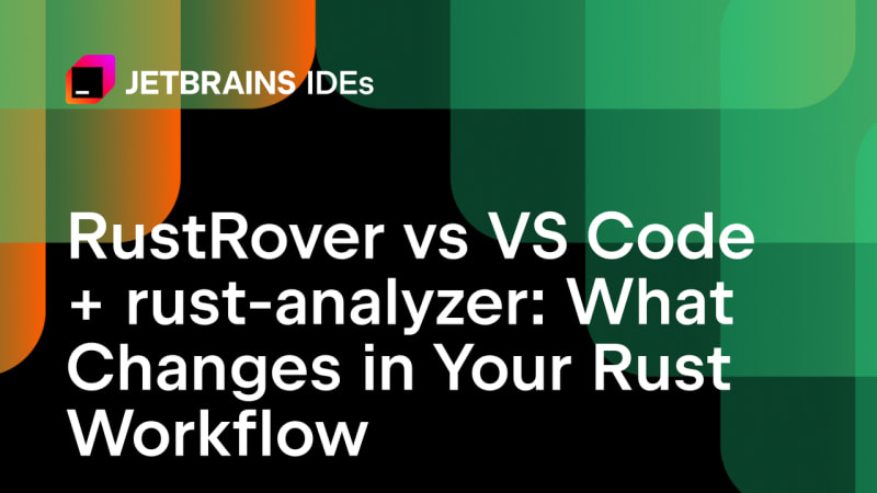 RustRover vs VS Code+rust analyzer: Cargo, Debugging, and AI