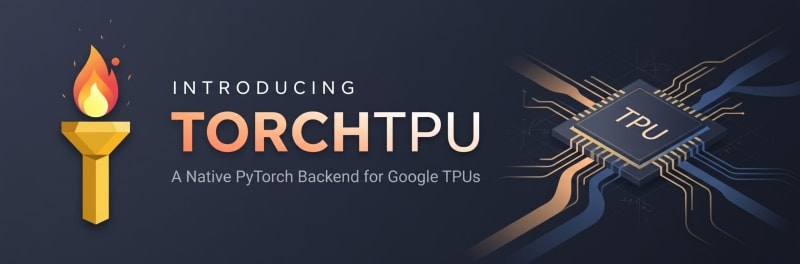 TorchTPU is open source: native PyTorch on Google TPUs