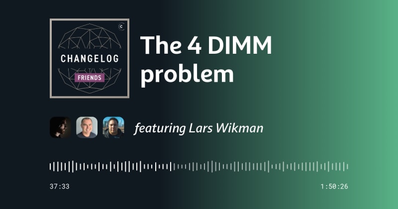 The 4 DIMM problem featuring Lars Wikman (Changelog