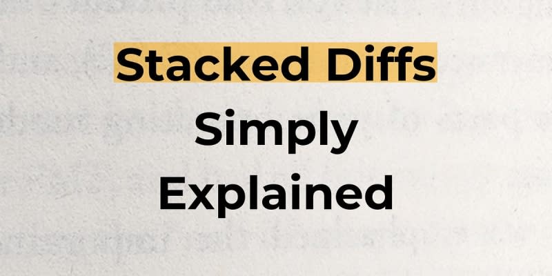 Stacked Diffs - Simply Explained | daily.dev